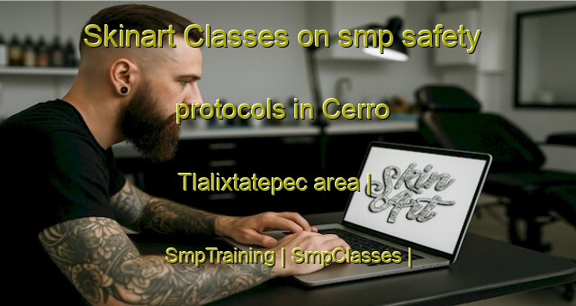 Skinart Classes on smp safety protocols in Cerro Tlalixtatepec area | SmpTraining | SmpClasses | SkinartTraining-Mexico